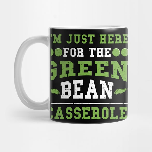 I'm Just Here For The Green Bean Casserole by Designs By Jnk5